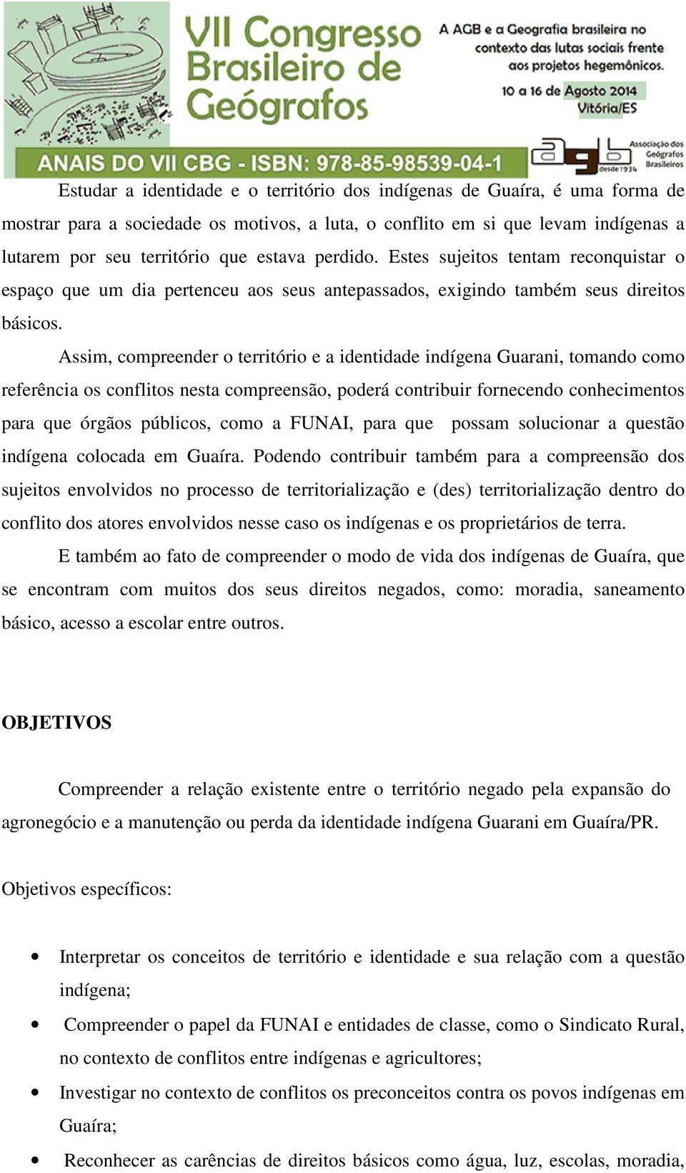 Assim, compreender o território e a identidade indígena Guarani, tomando como referência os conflitos nesta compreensão, poderá contribuir fornecendo conhecimentos para que órgãos públicos, como a