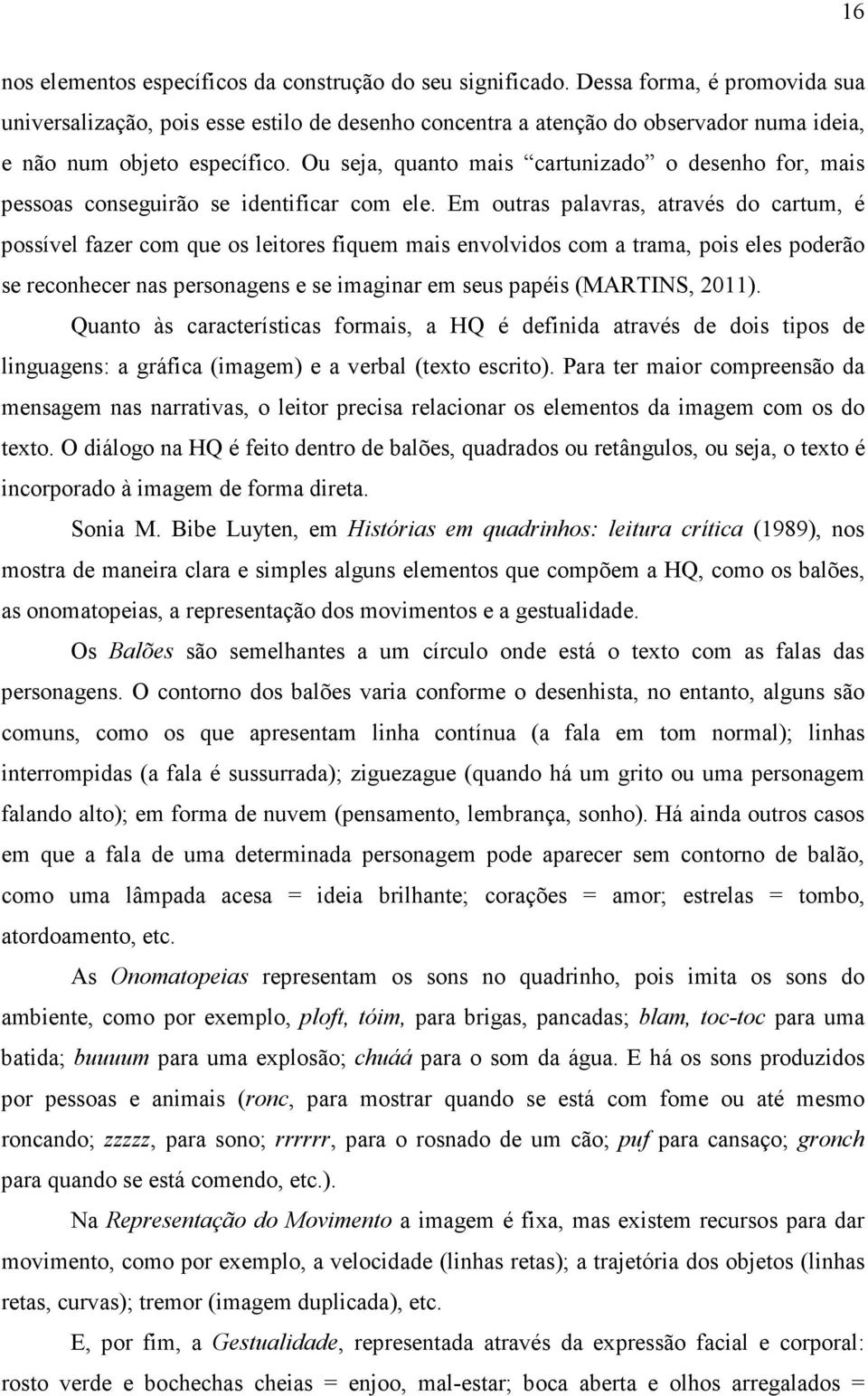 Ou seja, quanto mais cartunizado o desenho for, mais pessoas conseguirão se identificar com ele.