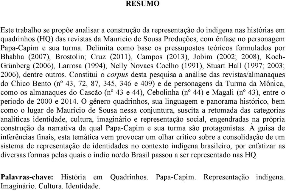 Delimita como base os pressupostos teóricos formulados por Bhabha (2007), Brostolin; Cruz (2011), Campos (2013), Jobim (2002; 2008), Koch- Grünberg (2006), Larrosa (1994), Nelly Novaes Coelho (1991),