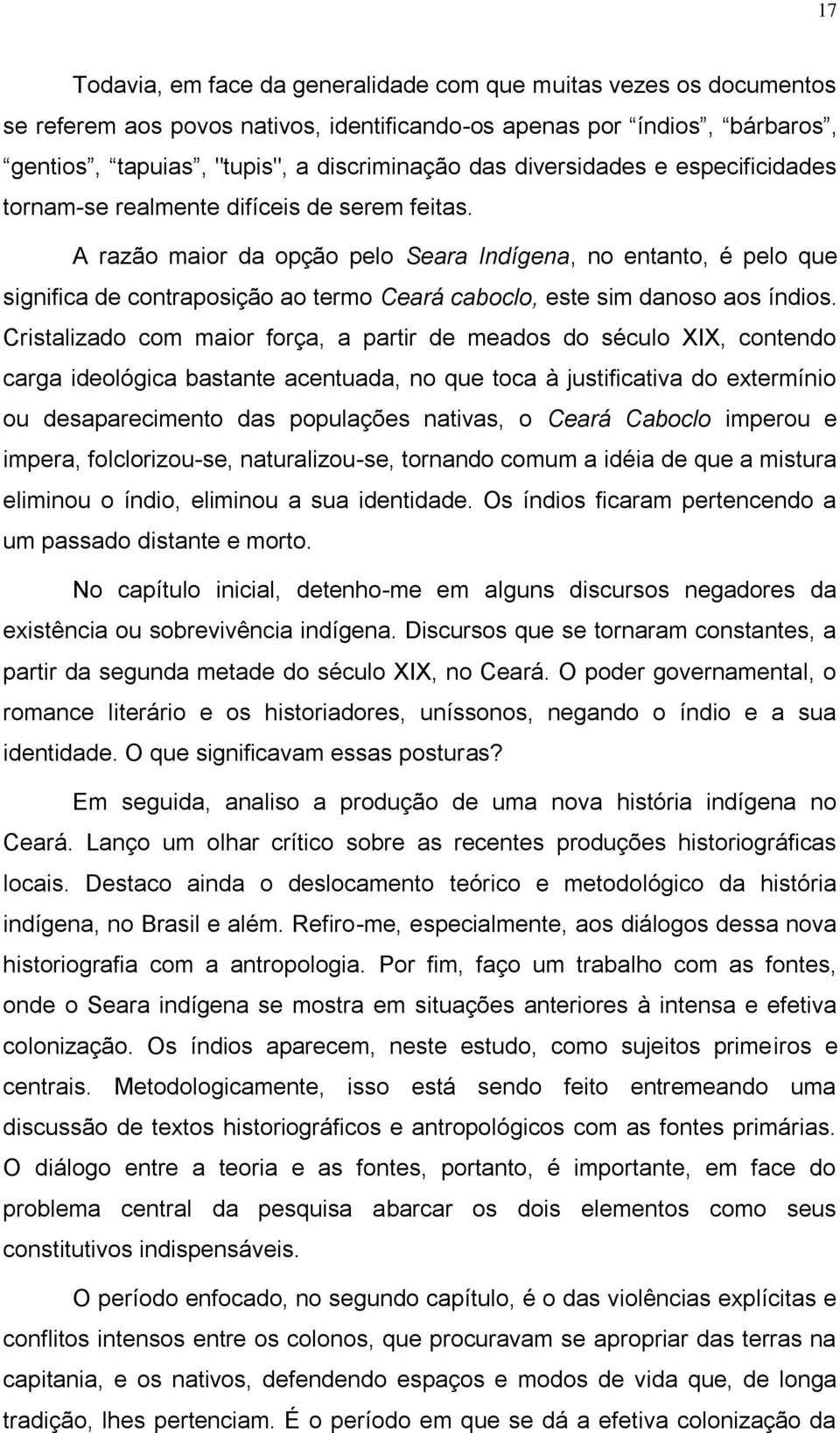 A razão maior da opção pelo Seara Indígena, no entanto, é pelo que significa de contraposição ao termo Ceará caboclo, este sim danoso aos índios.