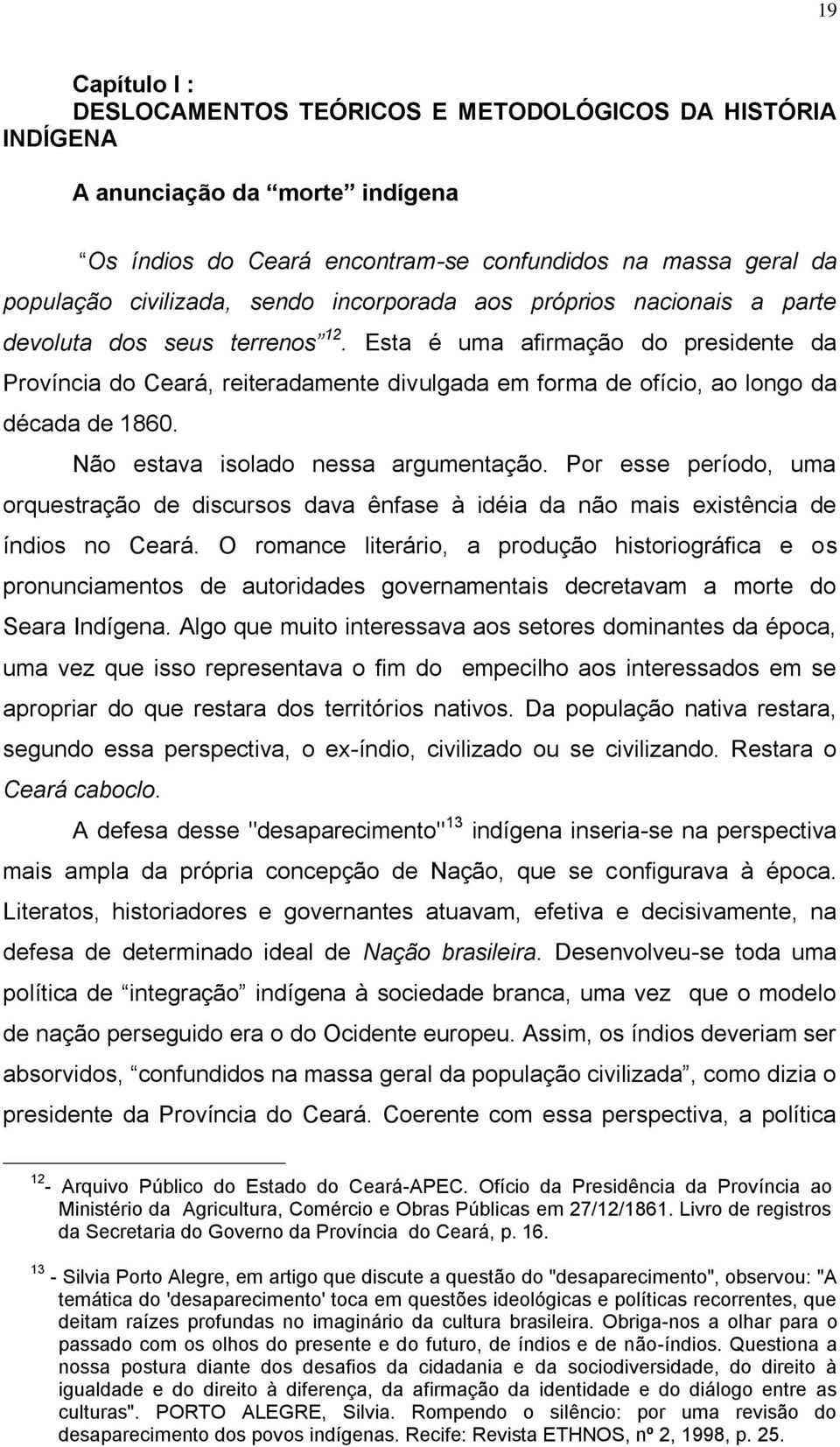 Esta é uma afirmação do presidente da Província do Ceará, reiteradamente divulgada em forma de ofício, ao longo da década de 1860. Não estava isolado nessa argumentação.