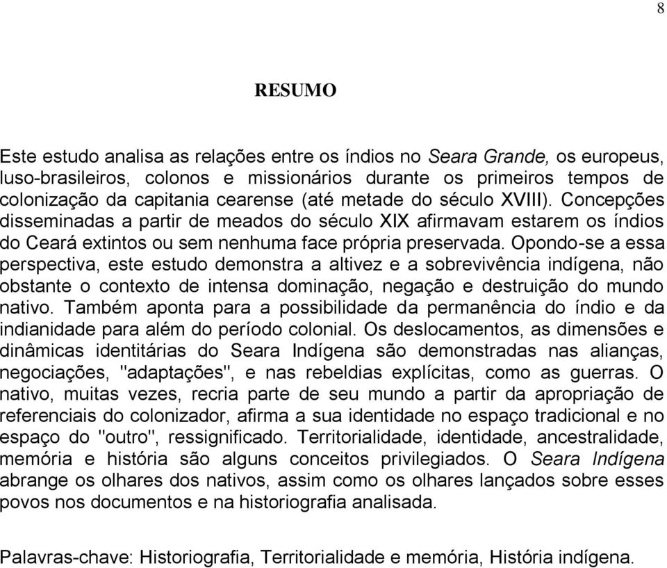 Opondo-se a essa perspectiva, este estudo demonstra a altivez e a sobrevivência indígena, não obstante o contexto de intensa dominação, negação e destruição do mundo nativo.