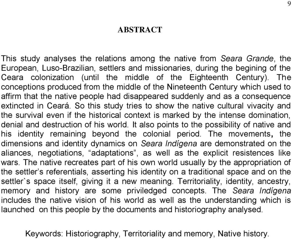 The conceptions produced from the middle of the Nineteenth Century which used to affirm that the native people had disappeared suddenly and as a consequence extincted in Ceará.