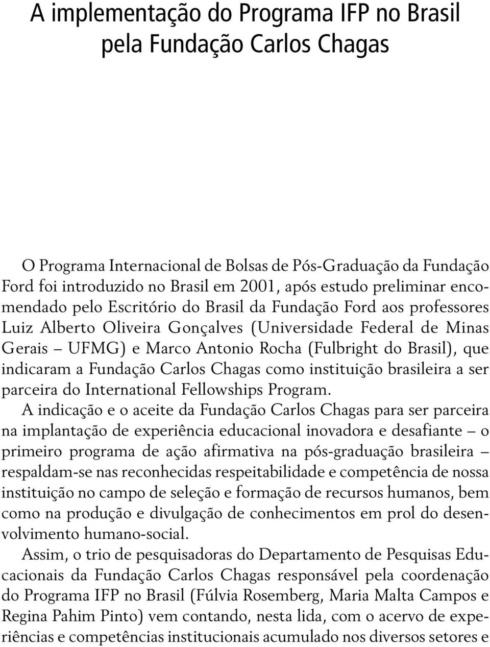 indicaram a Fundação Carlos Chagas como instituição brasileira a ser parceira do International Fellowships Program.