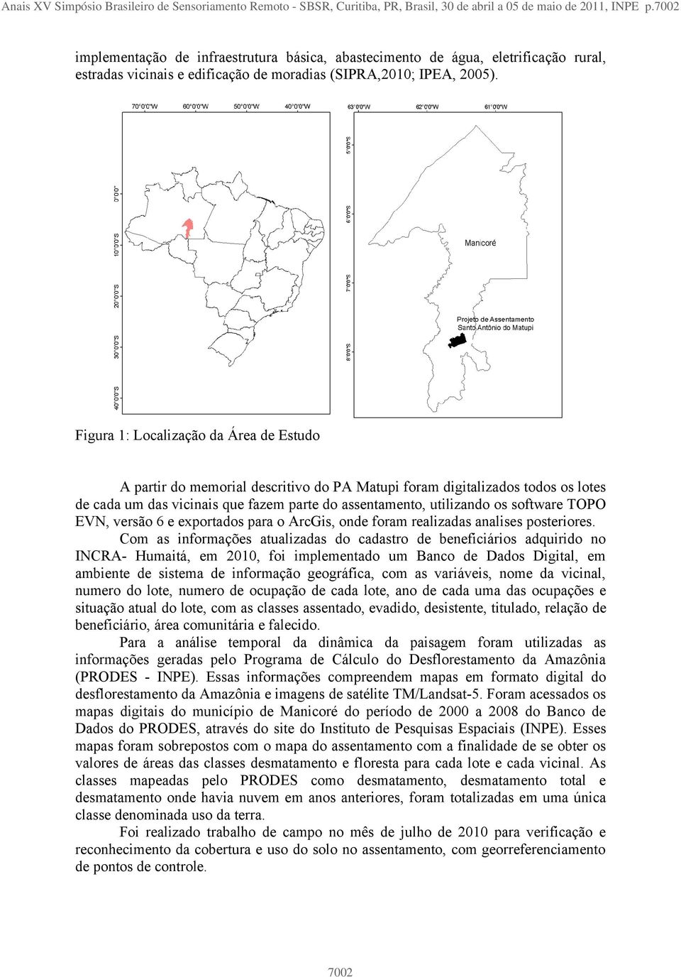 Figura 1: Localização da Área de Estudo A partir do memorial descritivo do PA Matupi foram digitalizados todos os lotes de cada um das vicinais que fazem parte do assentamento, utilizando os software