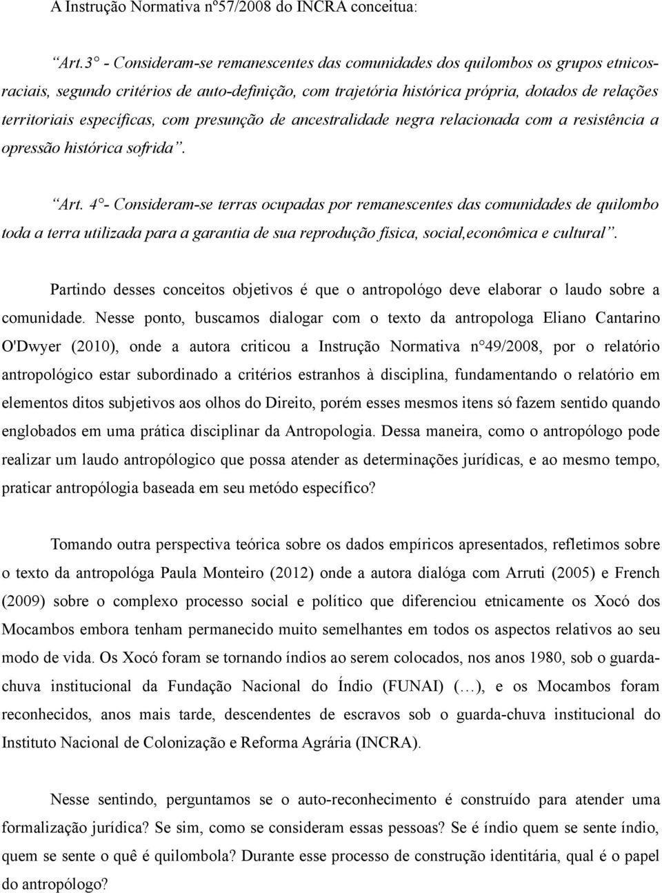 específicas, com presunção de ancestralidade negra relacionada com a resistência a opressão histórica sofrida. Art.