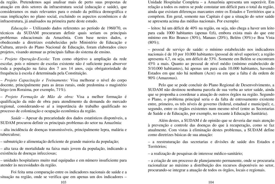 demográfica e suas implicações no plano social, excluindo os aspectos econômicos e de infraestrutura, já analisados na primeira parte deste estudo.