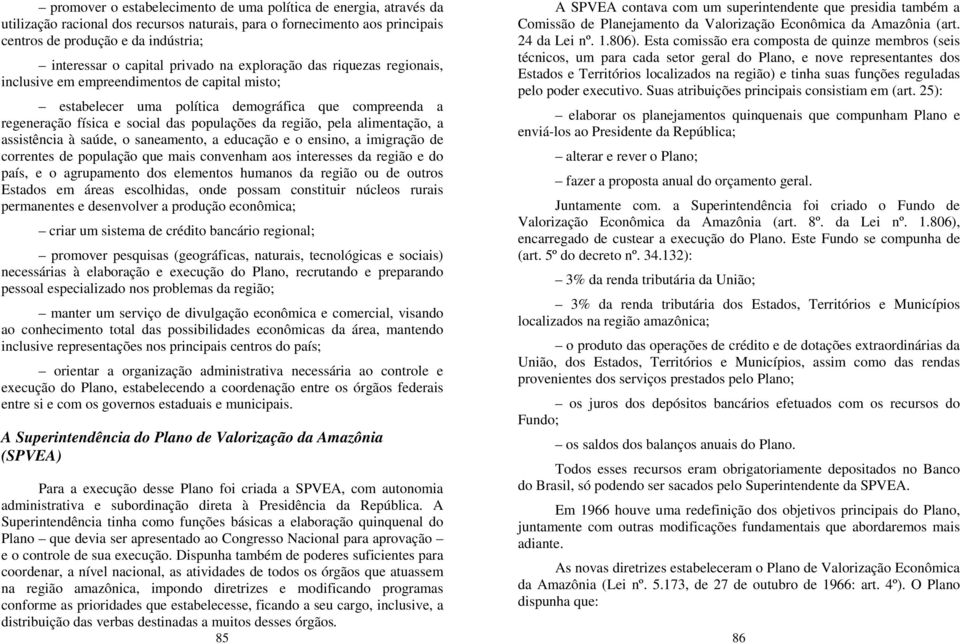 da região, pela alimentação, a assistência à saúde, o saneamento, a educação e o ensino, a imigração de correntes de população que mais convenham aos interesses da região e do país, e o agrupamento