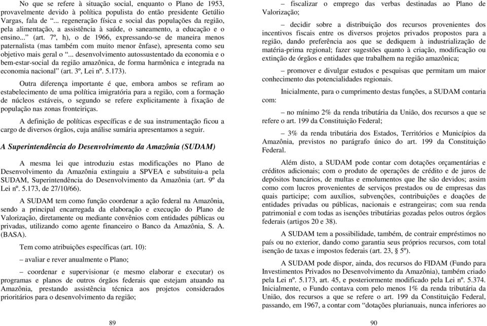 7º, h), o de 1966, expressando-se de maneira menos paternalista (mas também com muito menor ênfase), apresenta como seu objetivo mais geral o.