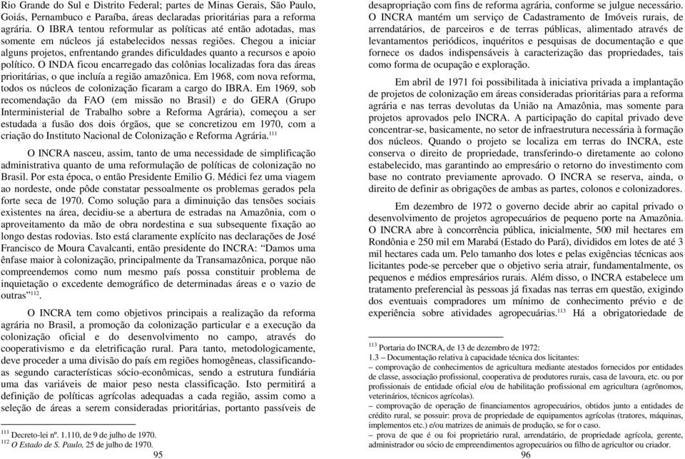 Chegou a iniciar alguns projetos, enfrentando grandes dificuldades quanto a recursos e apoio político.