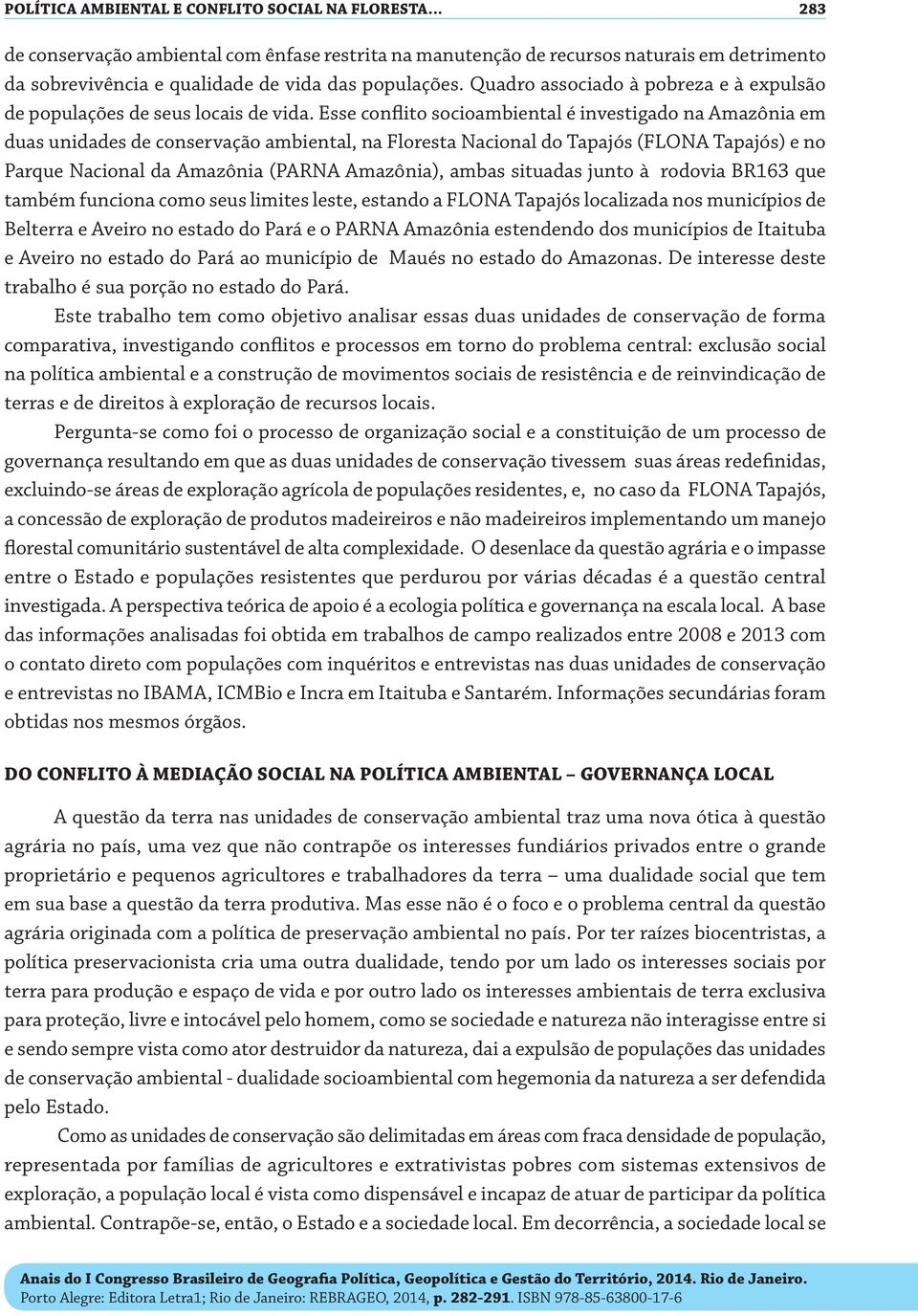 Esse conflito socioambiental é investigado na Amazônia em duas unidades de conservação ambiental, na Floresta Nacional do Tapajós (FLONA Tapajós) e no Parque Nacional da Amazônia (PARNA Amazônia),