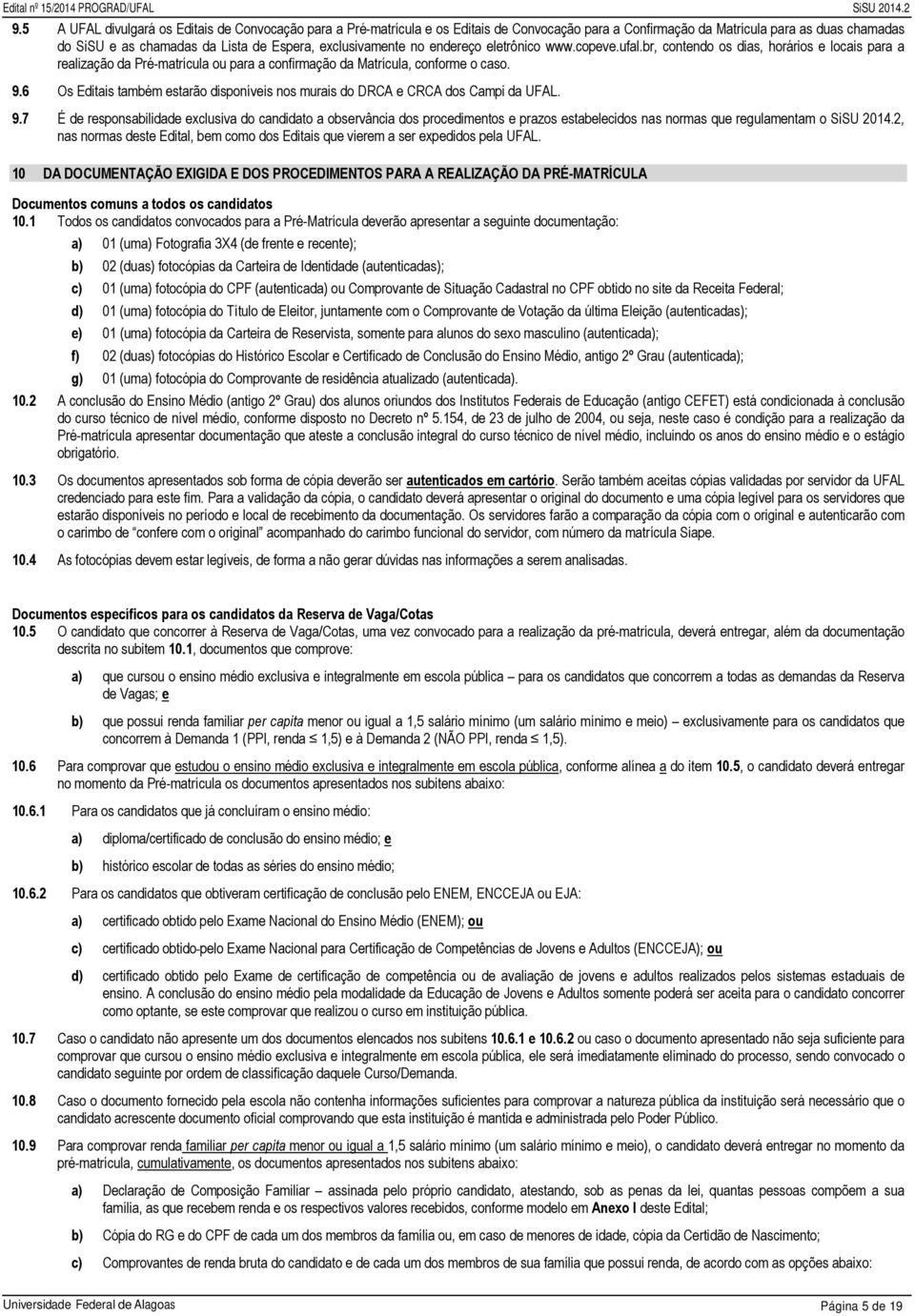 6 Os Editais também estarão disponíveis nos murais do DRCA e CRCA dos Campi da UFAL. 9.