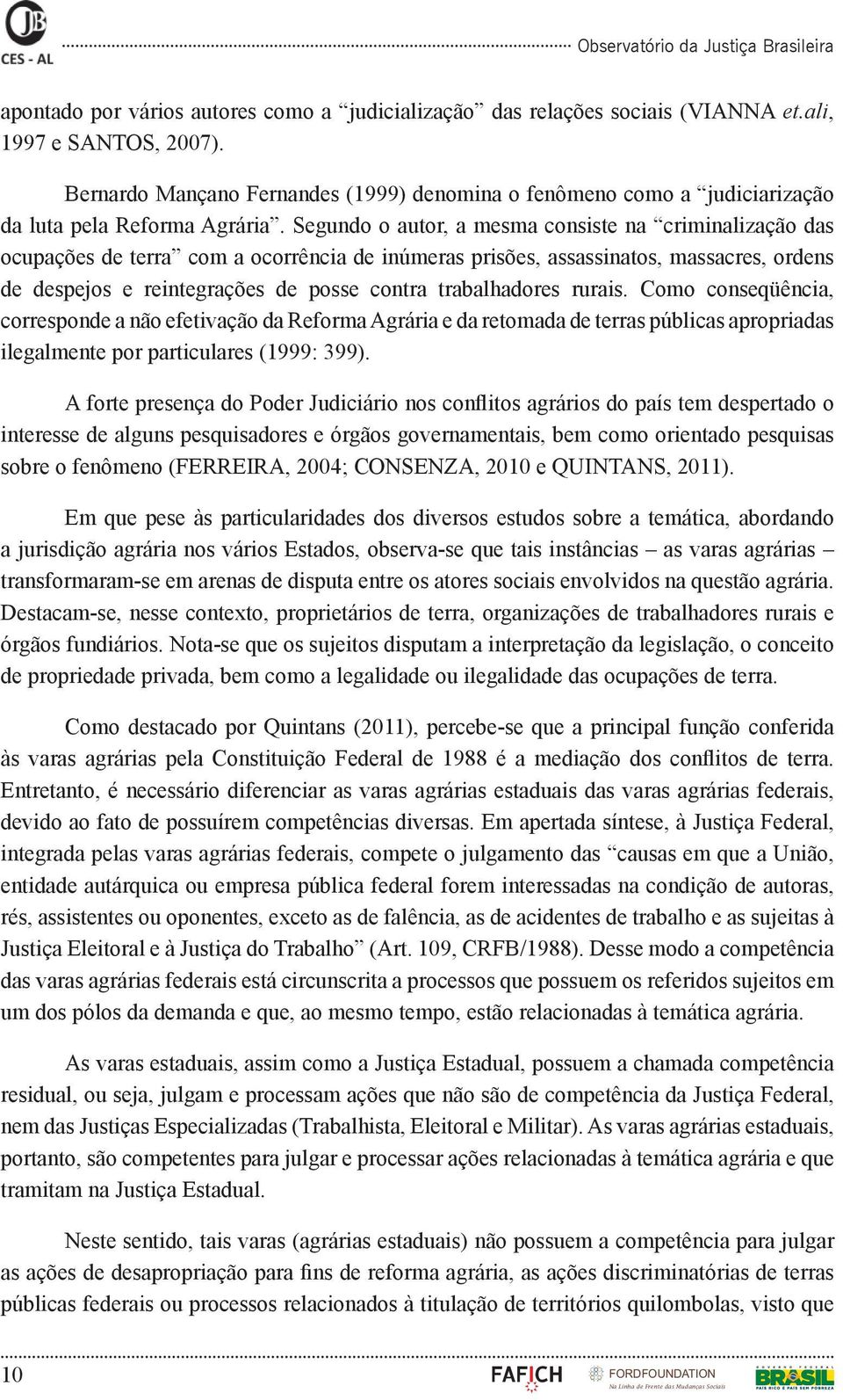 Segundo o autor, a mesma consiste na criminalização das ocupações de terra com a ocorrência de inúmeras prisões, assassinatos, massacres, ordens de despejos e reintegrações de posse contra