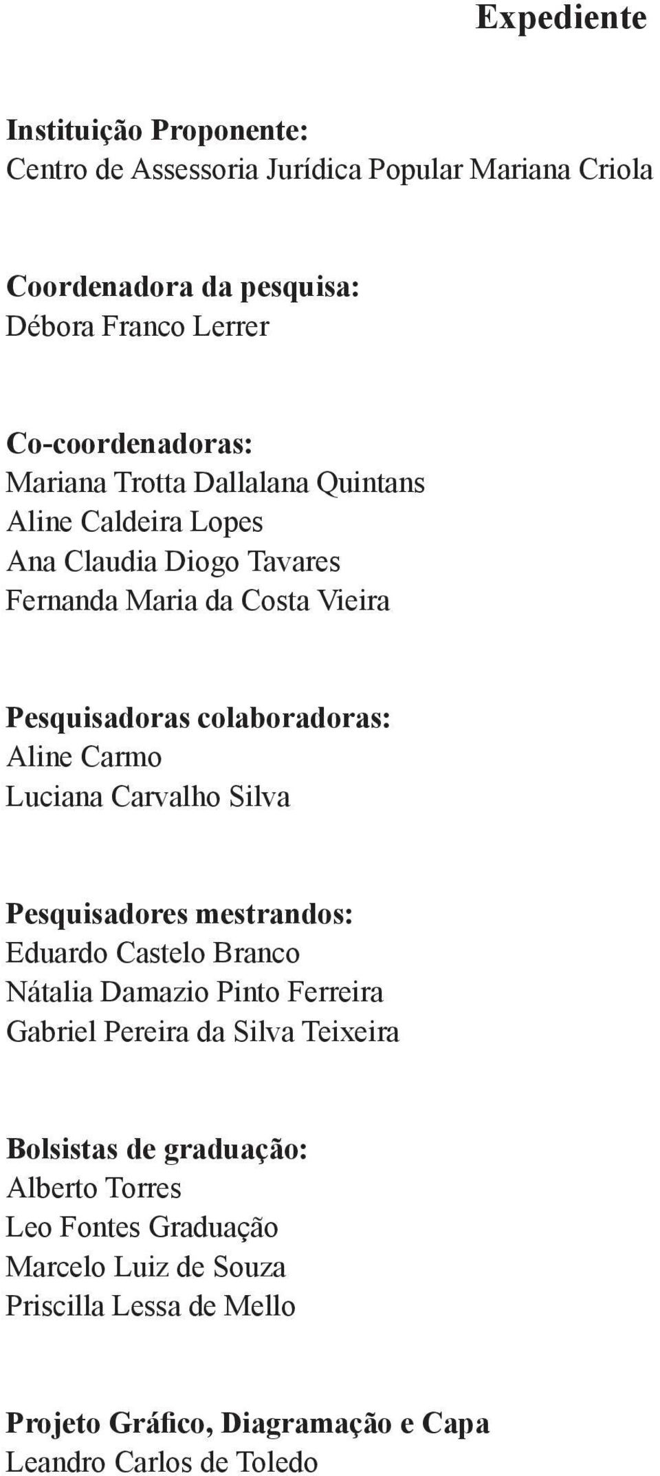 colaboradoras: Aline Carmo Luciana Carvalho Silva Pesquisadores mestrandos: Eduardo Castelo Branco Nátalia Damazio Pinto Ferreira Gabriel Pereira da Silva Teixeira