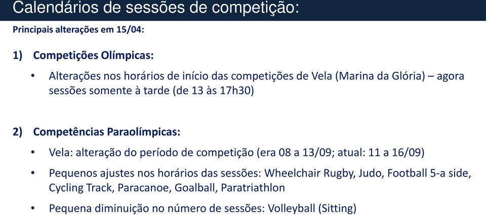 alteração do período de competição (era 08 a 13/09; atual: 11 a 16/09) Pequenos ajustes nos horários das sessões: Wheelchair Rugby,