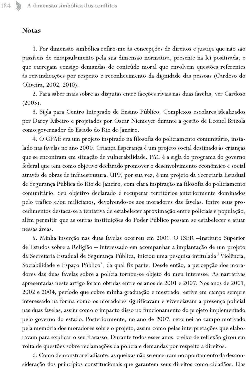 de conteúdo moral que envolvem questões referentes às reivindicações por respeito e reconhecimento da dignidade das pessoas (Cardoso do Oliveira, 20