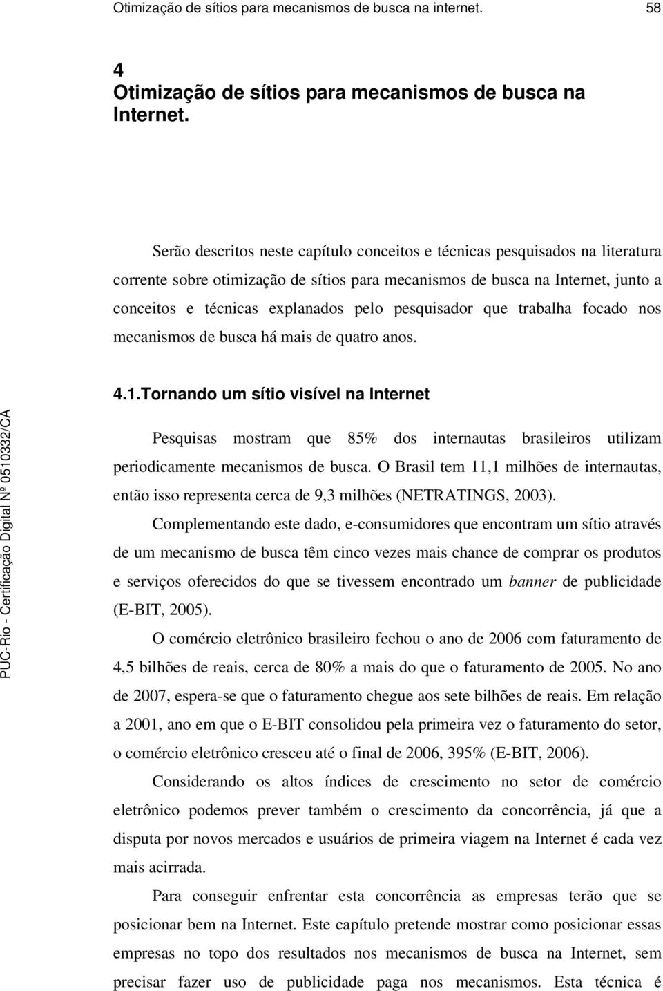 pesquisador que trabalha focado nos mecanismos de busca há mais de quatro anos. 4.1.