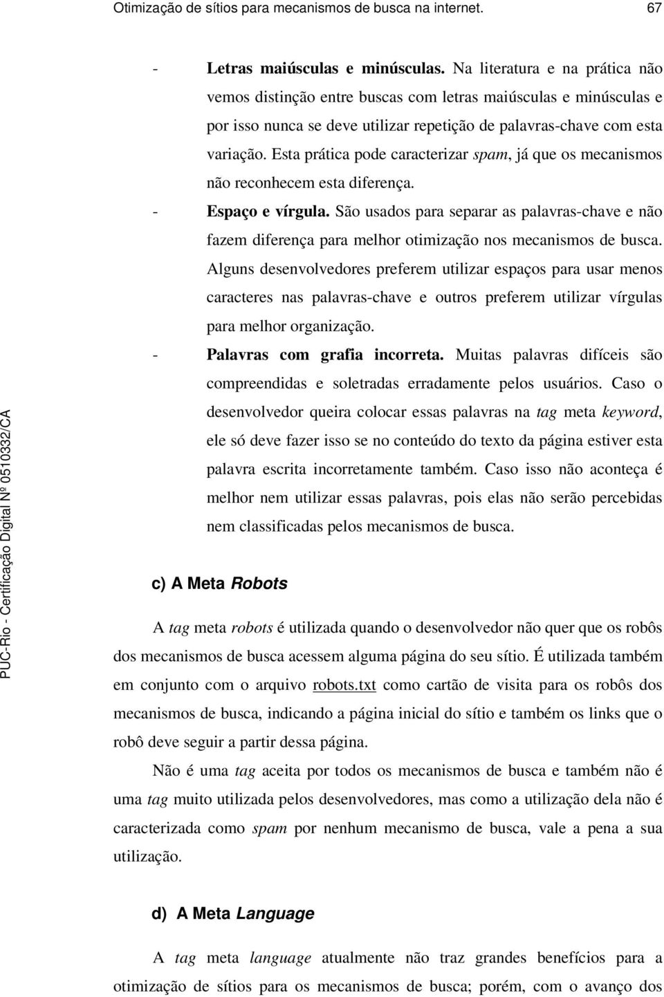 Esta prática pode caracterizar spam, já que os mecanismos não reconhecem esta diferença. - Espaço e vírgula.