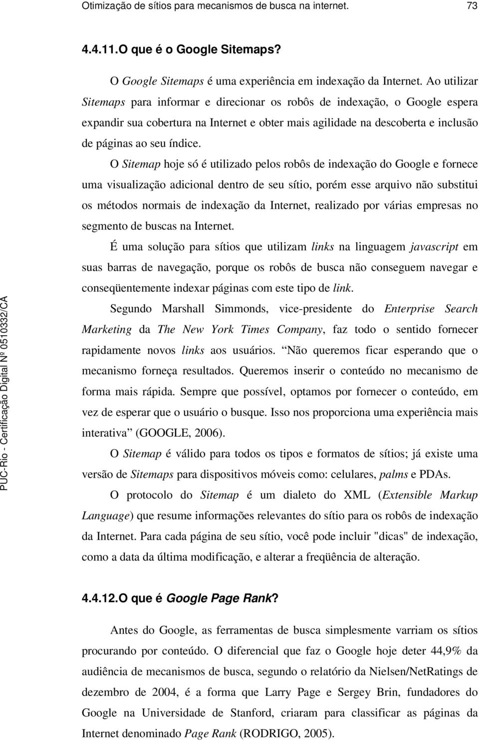 O Sitemap hoje só é utilizado pelos robôs de indexação do Google e fornece uma visualização adicional dentro de seu sítio, porém esse arquivo não substitui os métodos normais de indexação da