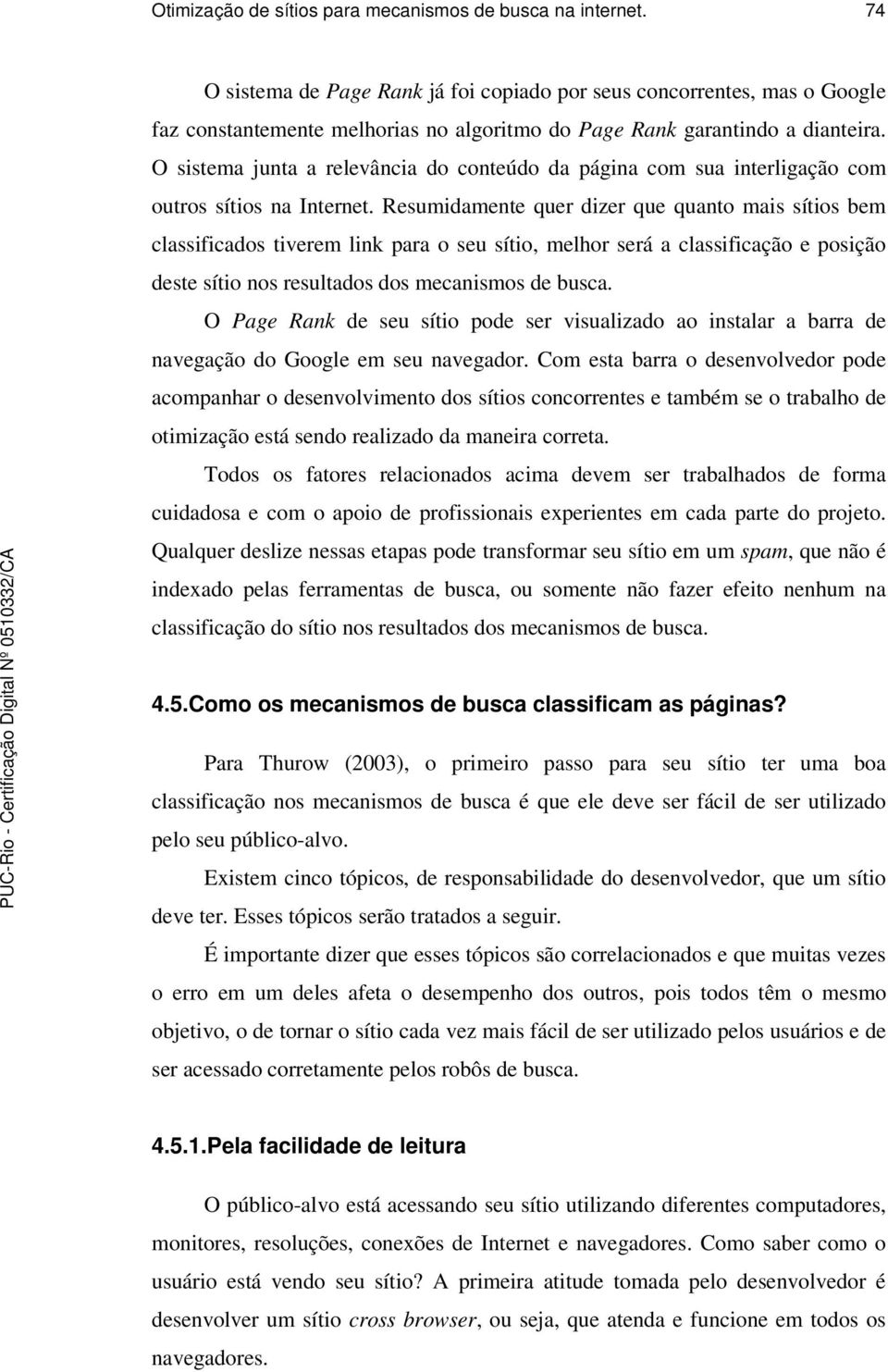 O sistema junta a relevância do conteúdo da página com sua interligação com outros sítios na Internet.