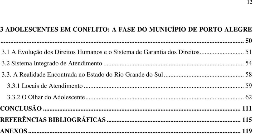 2 Sistema Integrado de Atendimento... 54 3.3. A Realidade Encontrada no Estado do Rio Grande do Sul.