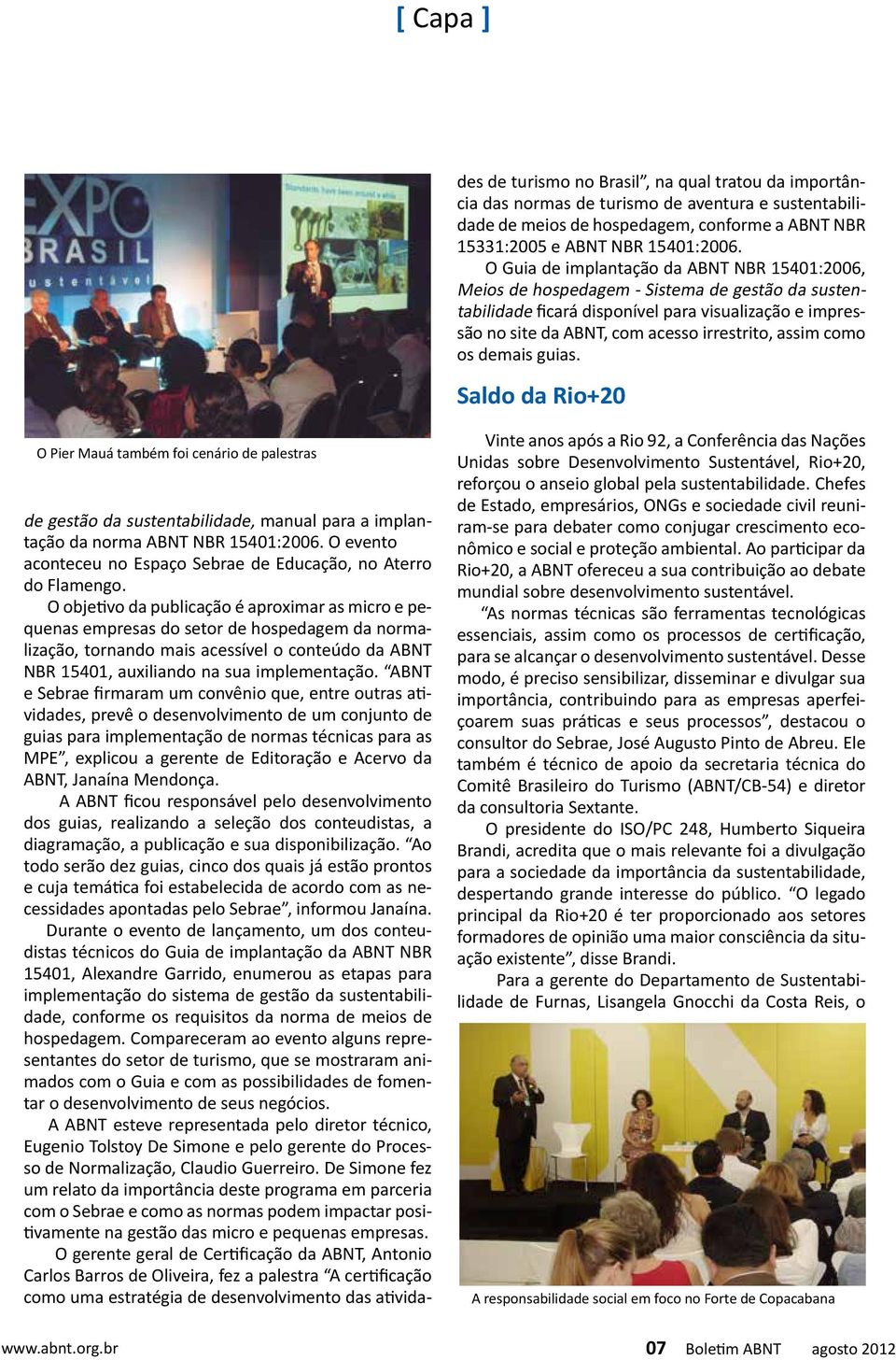 como os demais guias. Saldo da Rio+20 O Pier Mauá também foi cenário de palestras de gestão da sustentabilidade, manual para a implantação da norma ABNT NBR 15401:2006.