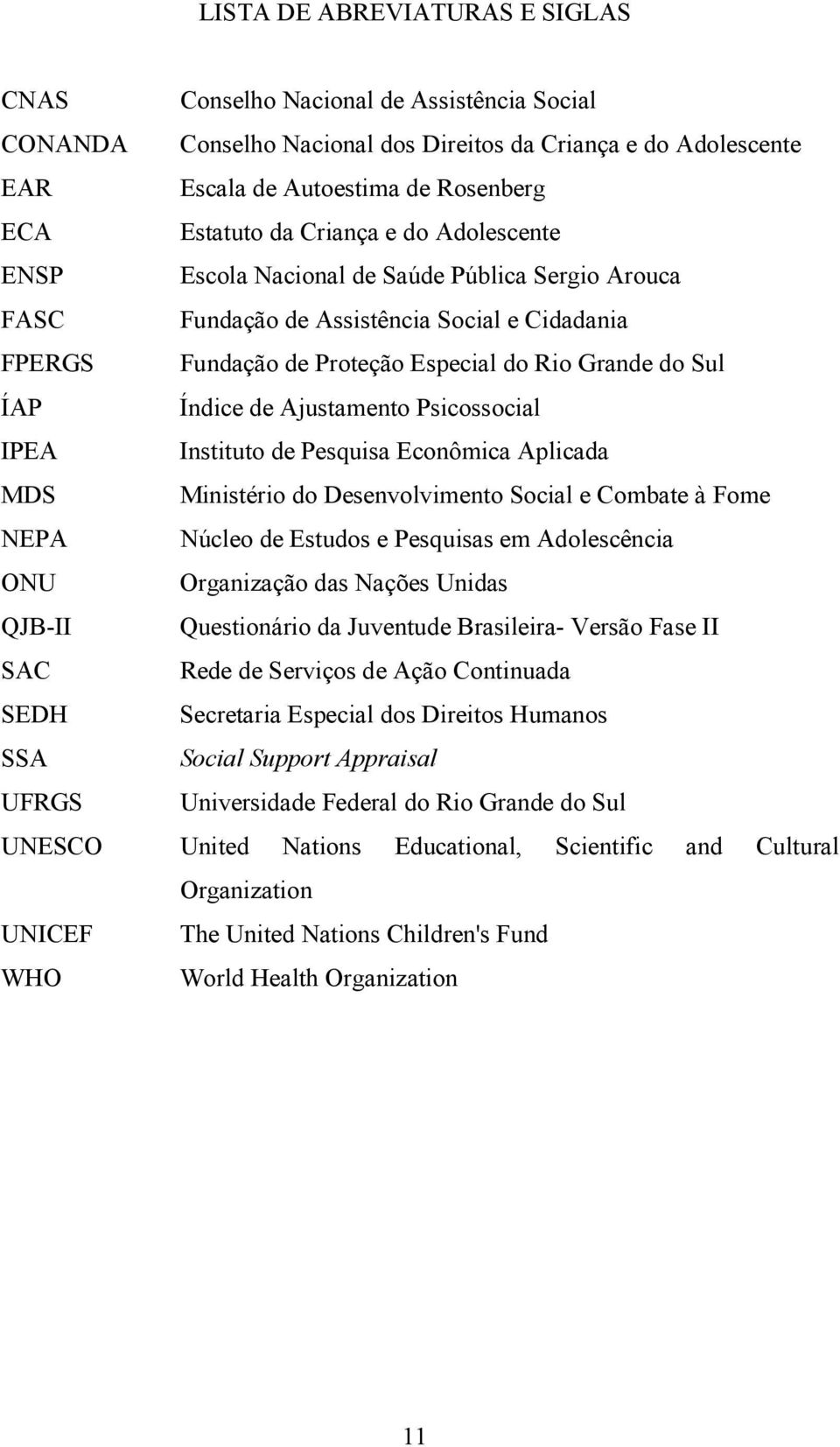 Ajustamento Psicossocial IPEA Instituto de Pesquisa Econômica Aplicada MDS Ministério do Desenvolvimento Social e Combate à Fome NEPA Núcleo de Estudos e Pesquisas em Adolescência ONU Organização das