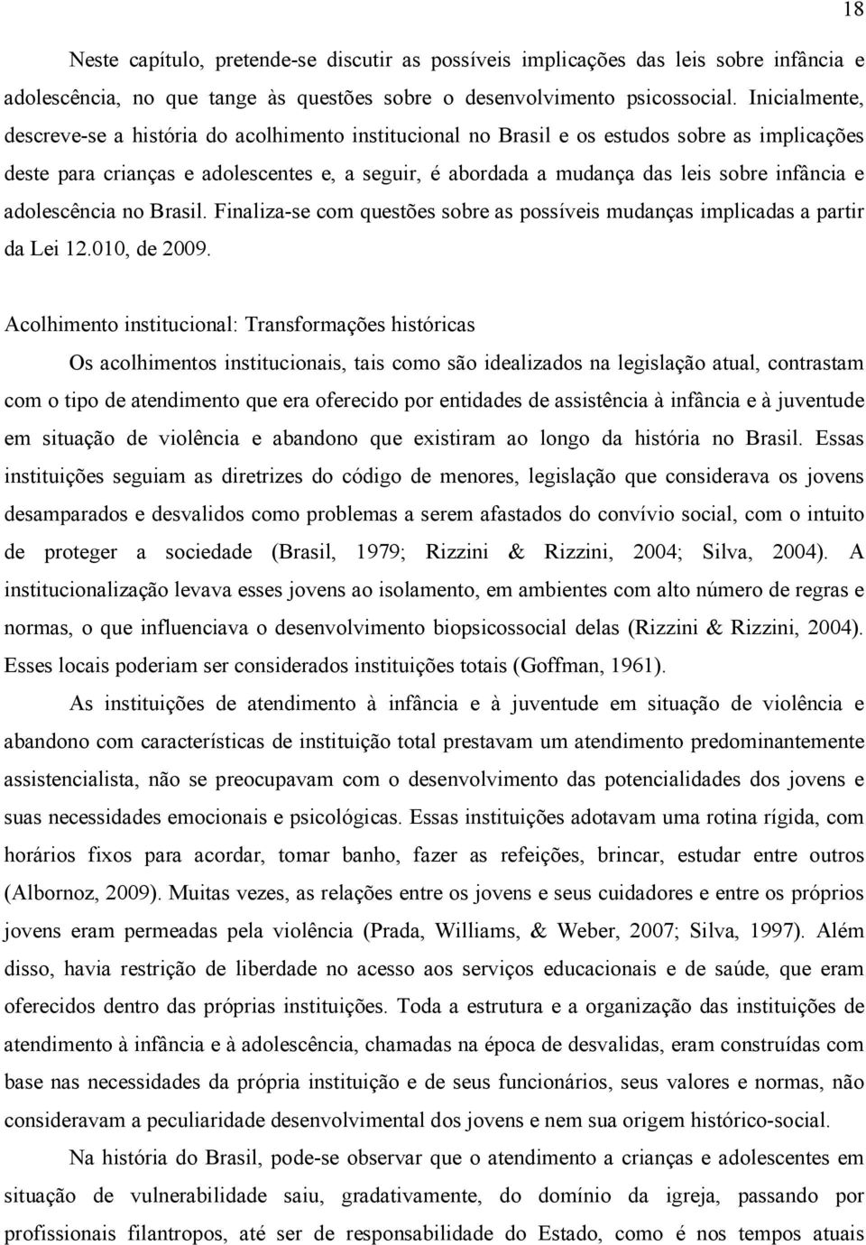 infância e adolescência no Brasil. Finaliza-se com questões sobre as possíveis mudanças implicadas a partir da Lei 12.010, de 2009.