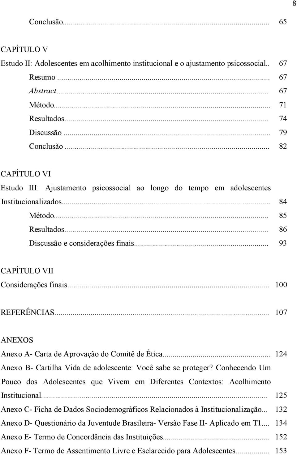 .. 93 CAPÍTULO VII Considerações finais... 100 REFERÊNCIAS... 107 ANEXOS Anexo A- Carta de Aprovação do Comitê de Ética... 124 Anexo B- Cartilha Vida de adolescente: Você sabe se proteger?