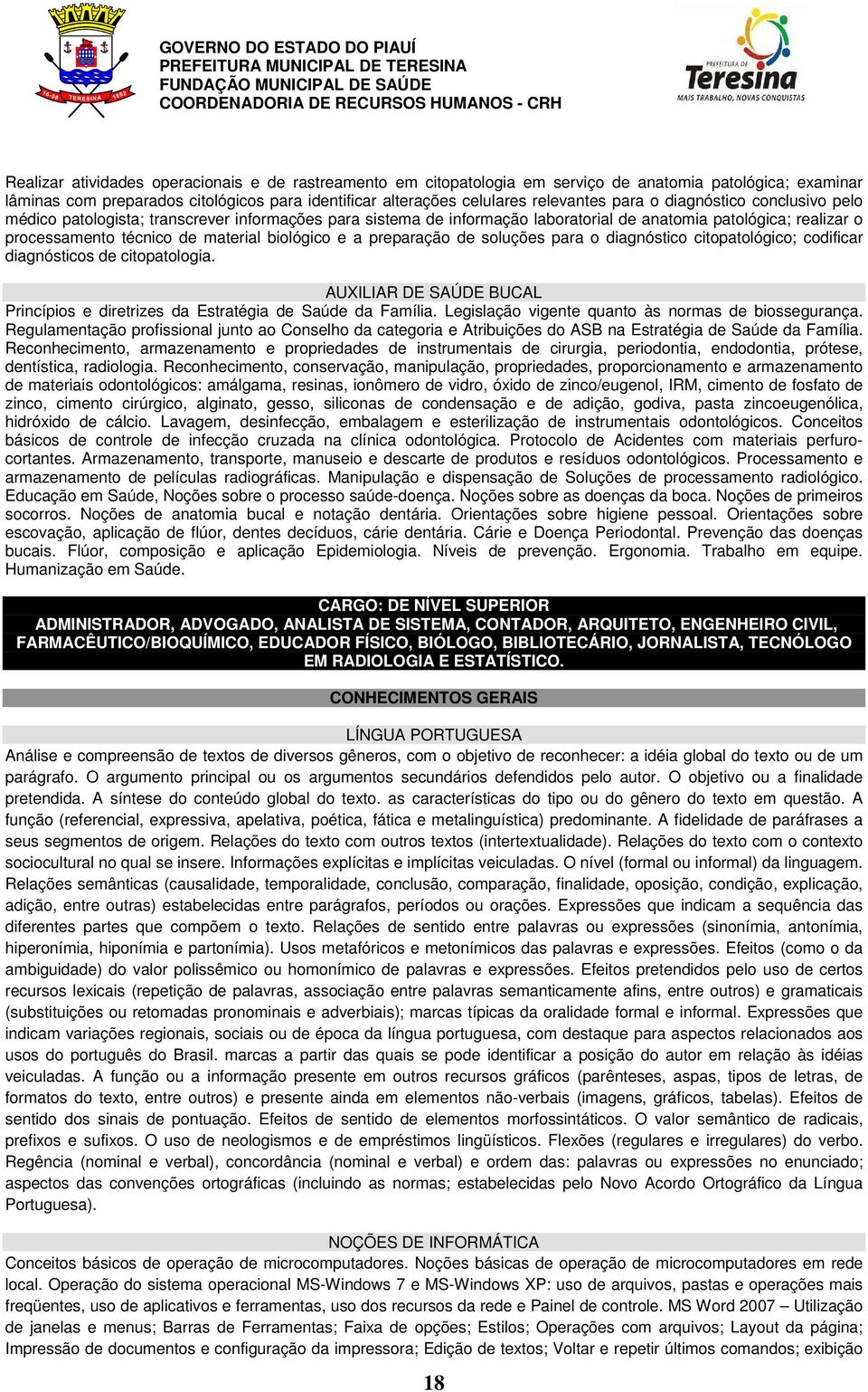 a preparação de soluções para o diagnóstico citopatológico; codificar diagnósticos de citopatologia. AUXILIAR DE SAÚDE BUCAL Princípios e diretrizes da Estratégia de Saúde da Família.