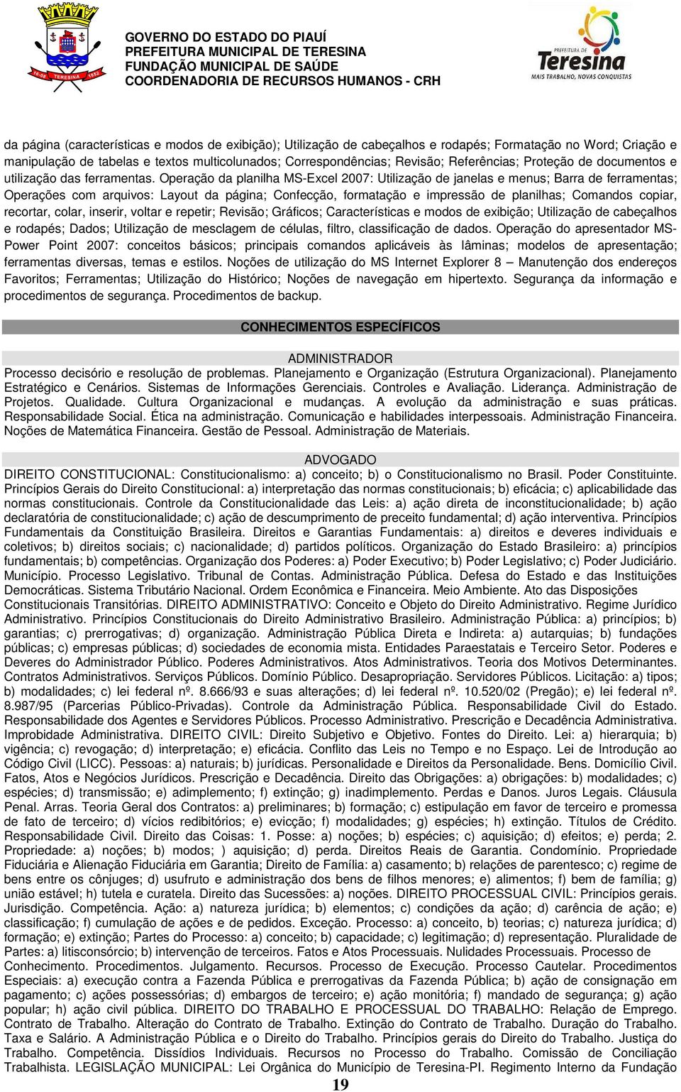 Operação da planilha MS-Excel 2007: Utilização de janelas e menus; Barra de ferramentas; Operações com arquivos: Layout da página; Confecção, formatação e impressão de planilhas; Comandos copiar,