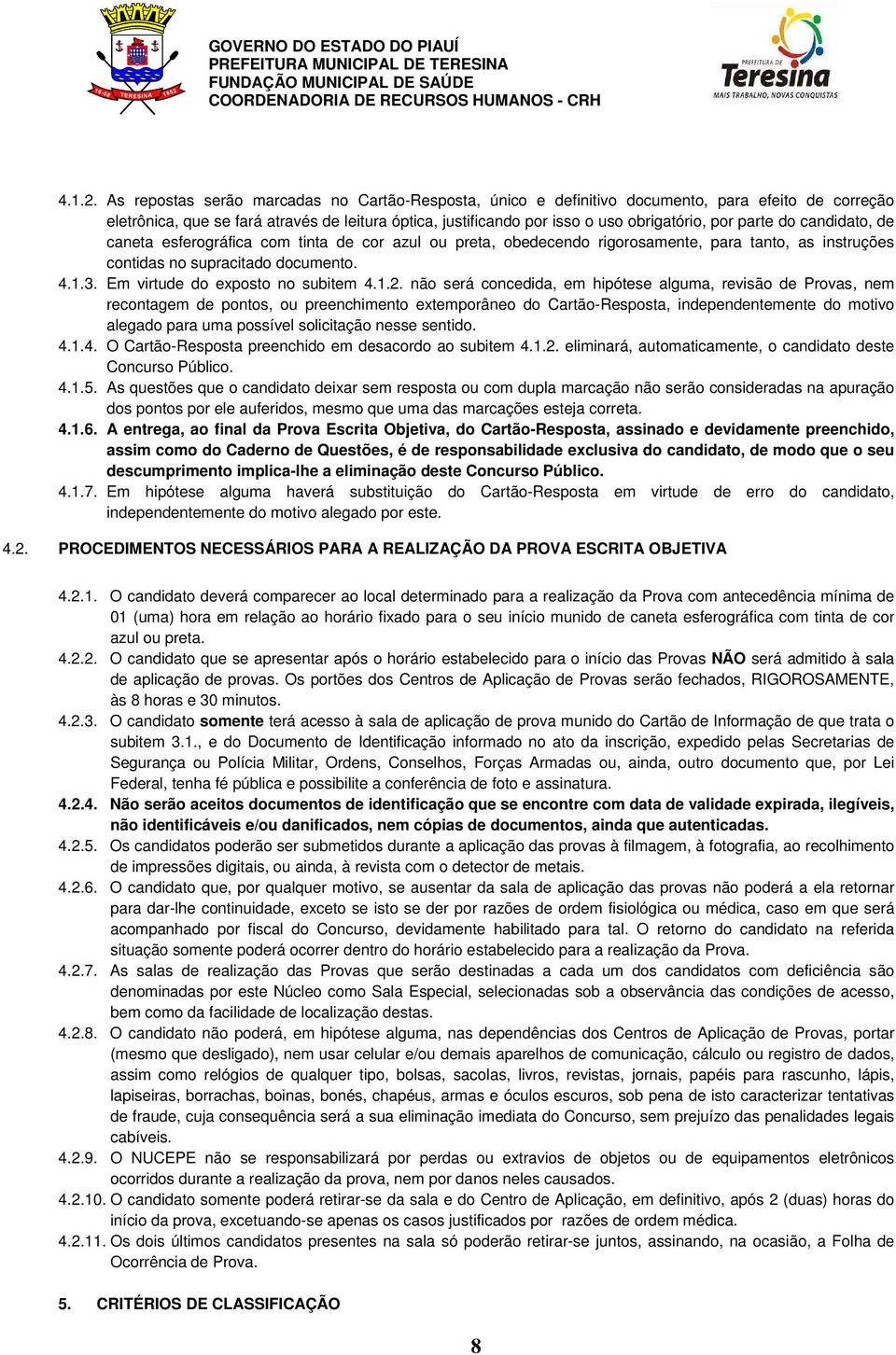 parte do candidato, de caneta esferográfica com tinta de cor azul ou preta, obedecendo rigorosamente, para tanto, as instruções contidas no supracitado documento. 4.1.3.