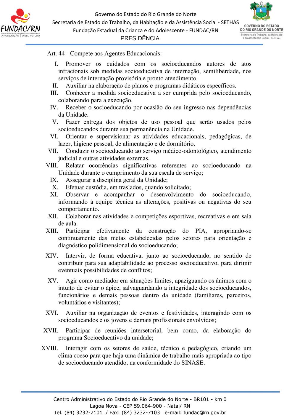 Auxiliar na elaboração de planos e programas didáticos específicos. III. Conhecer a medida socioeducativa a ser cumprida pelo socioeducando, colaborando para a execução. IV.