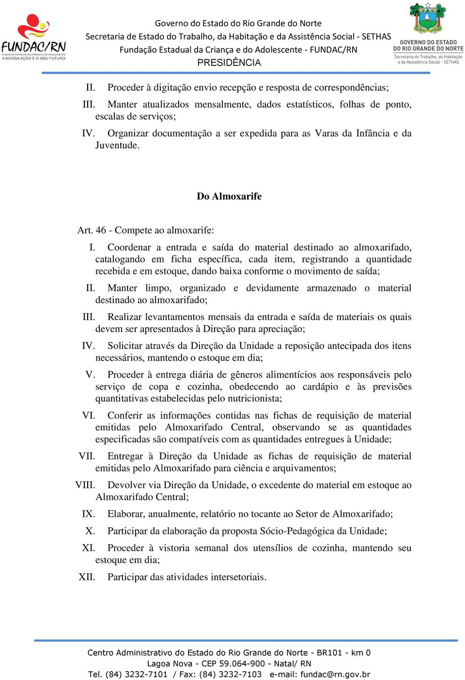 Coordenar a entrada e saída do material destinado ao almoxarifado, catalogando em ficha específica, cada item, registrando a quantidade recebida e em estoque, dando baixa conforme o movimento de