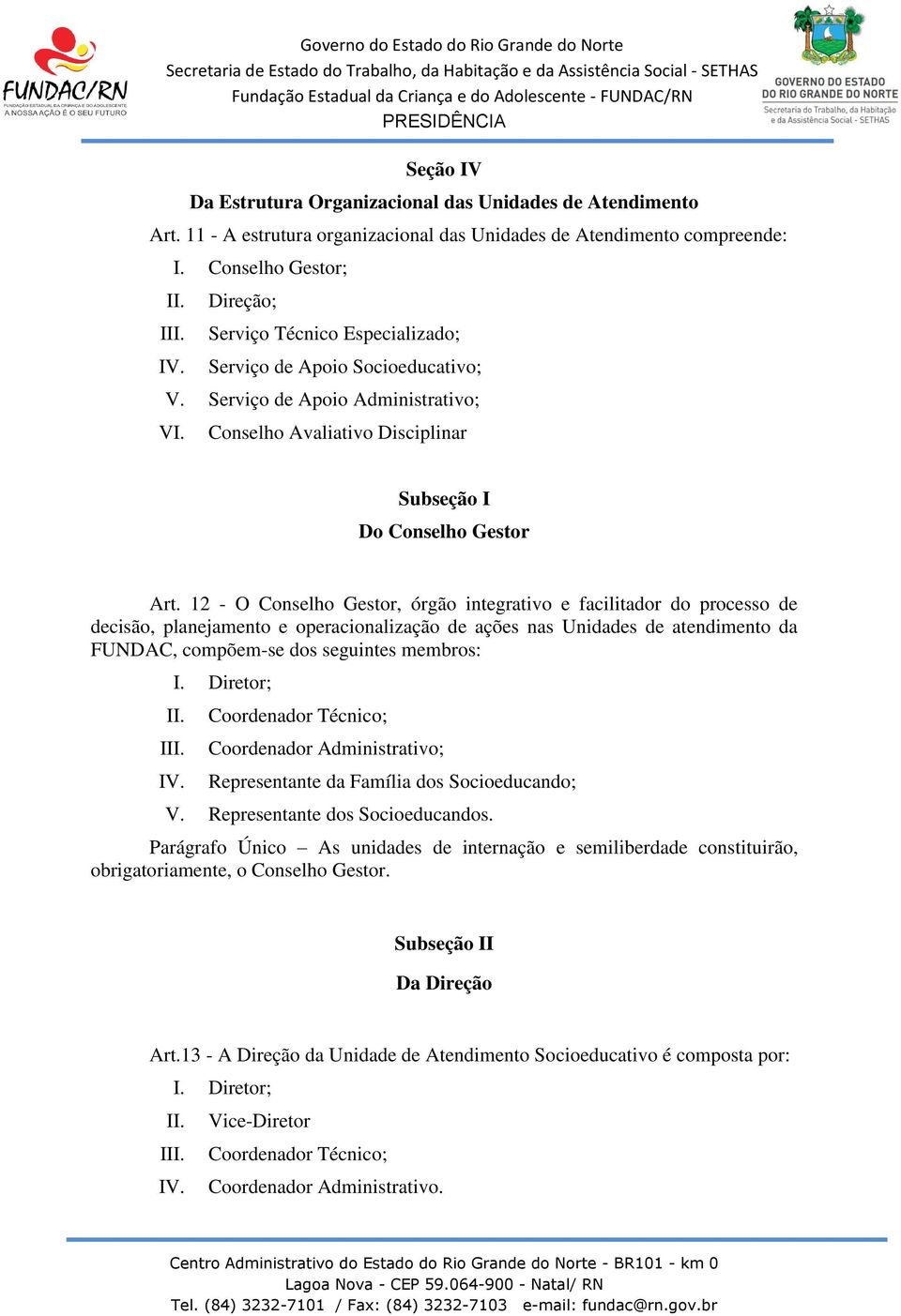 12 - O Conselho Gestor, órgão integrativo e facilitador do processo de decisão, planejamento e operacionalização de ações nas Unidades de atendimento da FUNDAC, compõem-se dos seguintes membros: I.