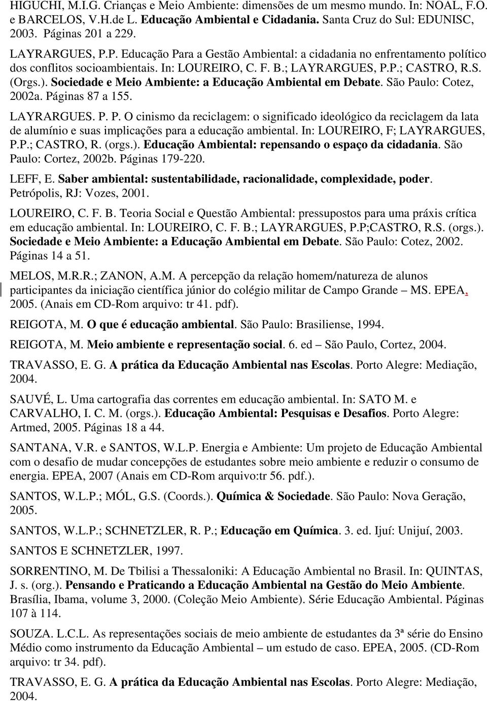 Sociedade e Meio Ambiente: a Educação Ambiental em Debate. São Paulo: Cotez, 2002a. Páginas 87 a 155. LAYRARGUES. P. P. O cinismo da reciclagem: o significado ideológico da reciclagem da lata de alumínio e suas implicações para a educação ambiental.