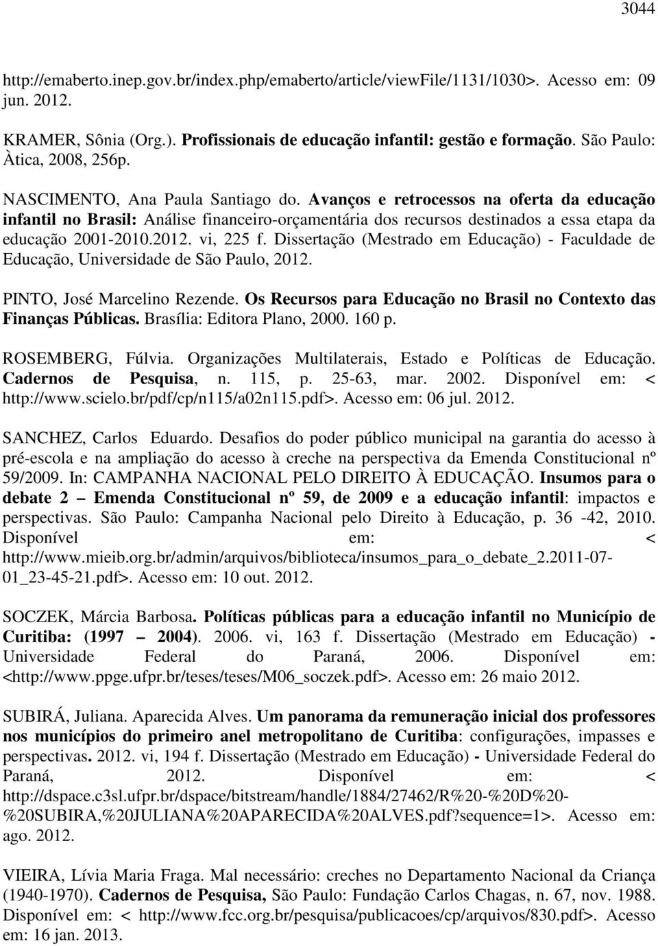 Avanços e retrocessos na oferta da educação infantil no Brasil: Análise financeiro-orçamentária dos recursos destinados a essa etapa da educação 2001-2010.2012. vi, 225 f.