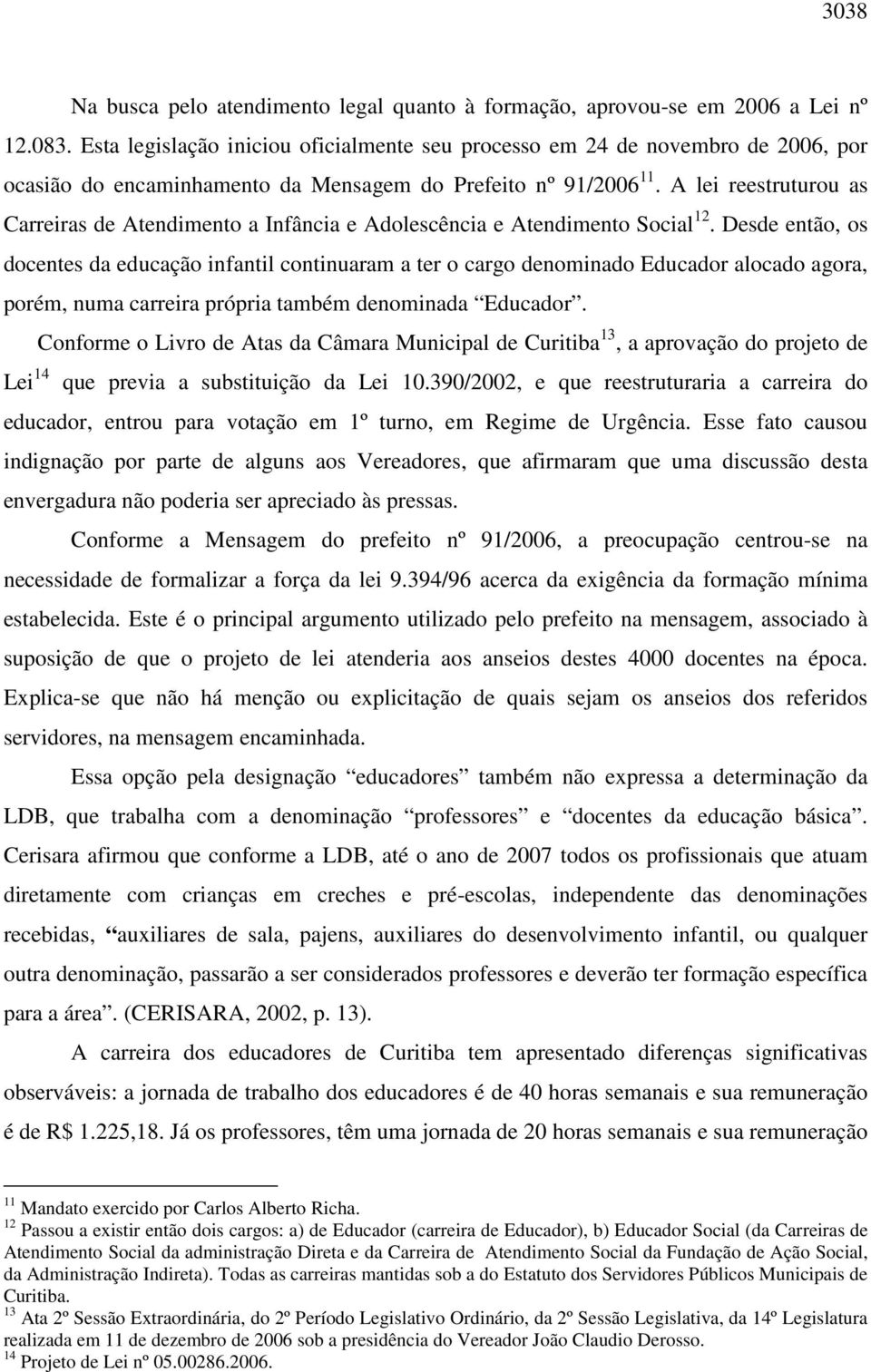 A lei reestruturou as Carreiras de Atendimento a Infância e Adolescência e Atendimento Social 12.