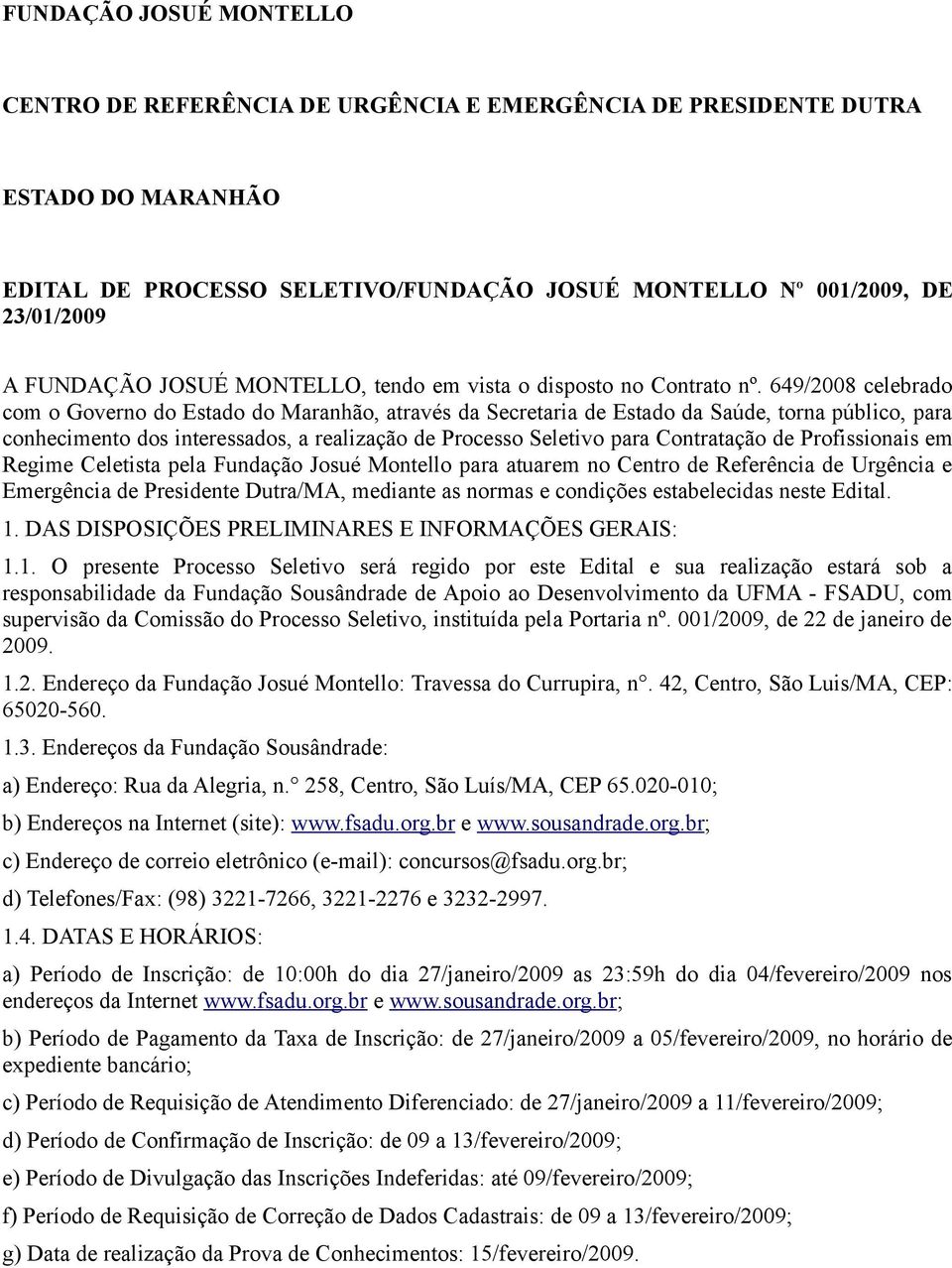 649/2008 celebrado com o Governo do Estado do Maranhão, através da Secretaria de Estado da Saúde, torna público, para conhecimento dos interessados, a realização de Processo Seletivo para Contratação