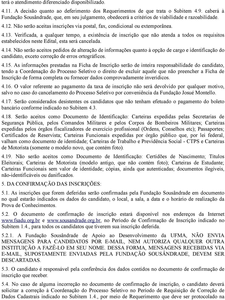 Verificada, a qualquer tempo, a existência de inscrição que não atenda a todos os requisitos estabelecidos neste Edital, esta será cancelada. 4.14.