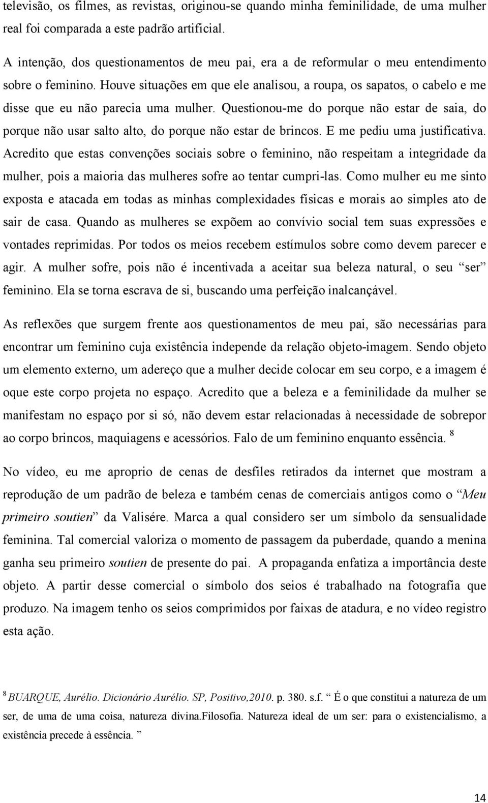 Houve situações em que ele analisou, a roupa, os sapatos, o cabelo e me disse que eu não parecia uma mulher.