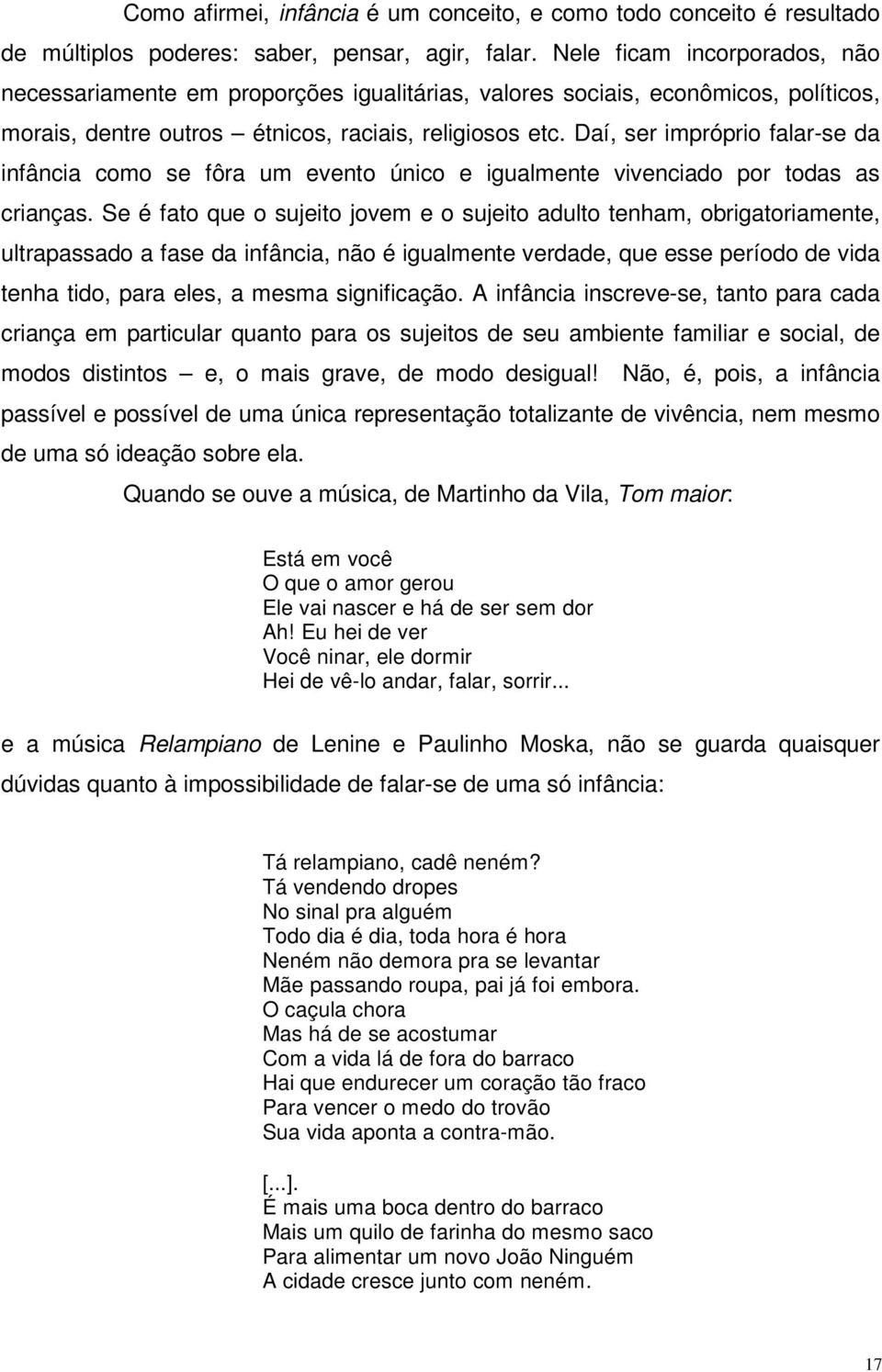 Daí, ser impróprio falar-se da infância como se fôra um evento único e igualmente vivenciado por todas as crianças.