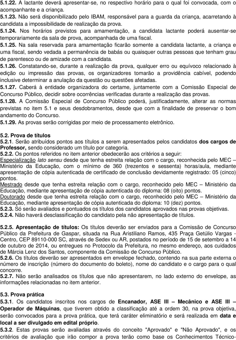 Nos horários previstos para amamentação, a candidata lactante poderá ausentar-se temporariamente da sala de prova, acompanhada de uma fiscal. 5.1.25.