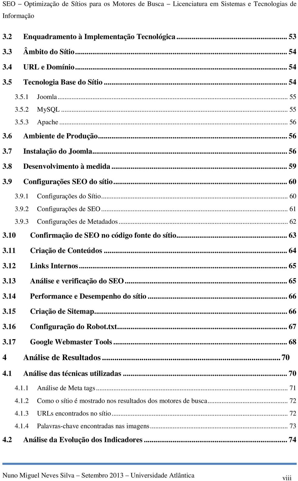 9.3 Configurações de Metadados... 62 3.10 Confirmação de SEO no código fonte do sítio... 63 3.11 Criação de Conteúdos... 64 3.12 Links Internos... 65 3.13 Análise e verificação do SEO... 65 3.14 Performance e Desempenho do sítio.