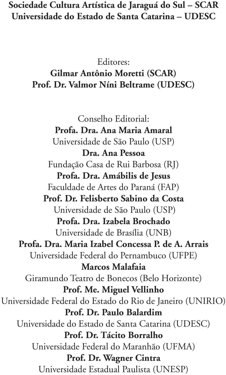 Dr. Felisberto Sabino da Costa Universidade de São Paulo (USP) Profa. Dra. Izabela Brochado Universidade de Brasília (UNB) Profa. Dra. Maria Izabel Concessa P. de A.