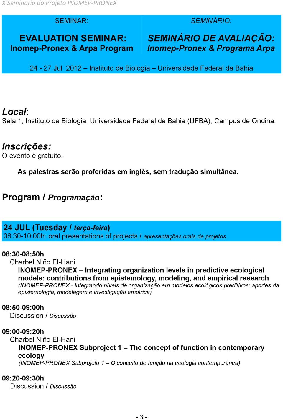 Program / Programação: 24 JUL (Tuesday / terça-feira) 08:30-10:00h: oral presentations of projects / apresentações orais de projetos 08:30-08:50h Charbel Niño El-Hani INOMEP-PRONEX Integrating