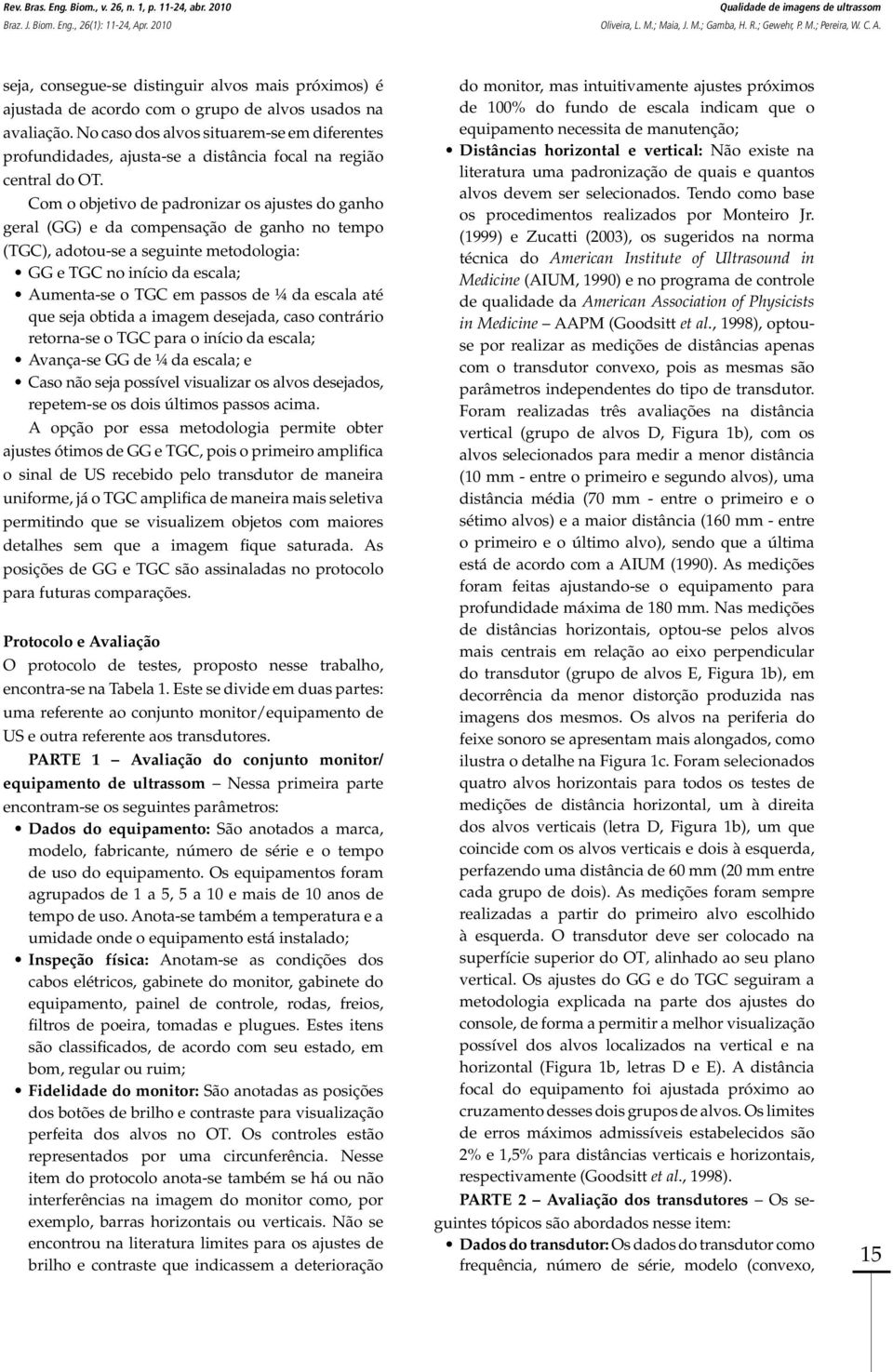 No caso dos alvos situarem-se em diferentes profundidades, ajusta-se a distância focal na região central do OT.