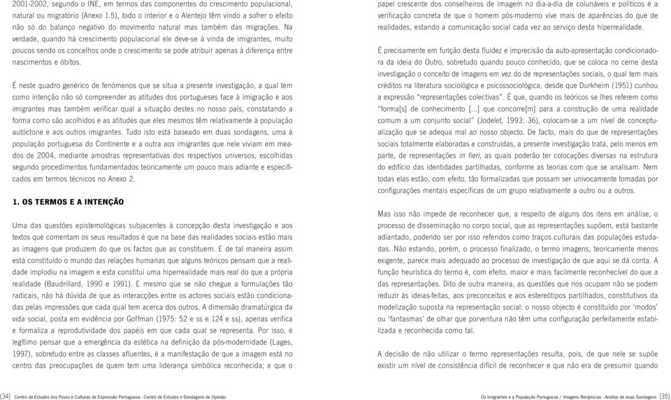 Na verdade, quando há crescimento populacional ele deve-se à vinda de imigrantes, muito poucos sendo os concelhos onde o crescimento se pode atribuir apenas à diferença entre nascimentos e óbitos.