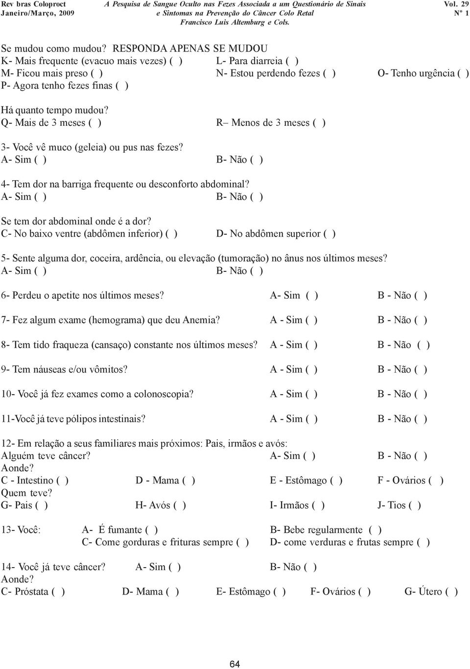 quanto tempo mudou? Q- Mais de 3 meses ( ) R Menos de 3 meses ( ) 3- Você vê muco (geleia) ou pus nas fezes? A- Sim ( ) B- Não ( ) 4- Tem dor na barriga frequente ou desconforto abdominal?