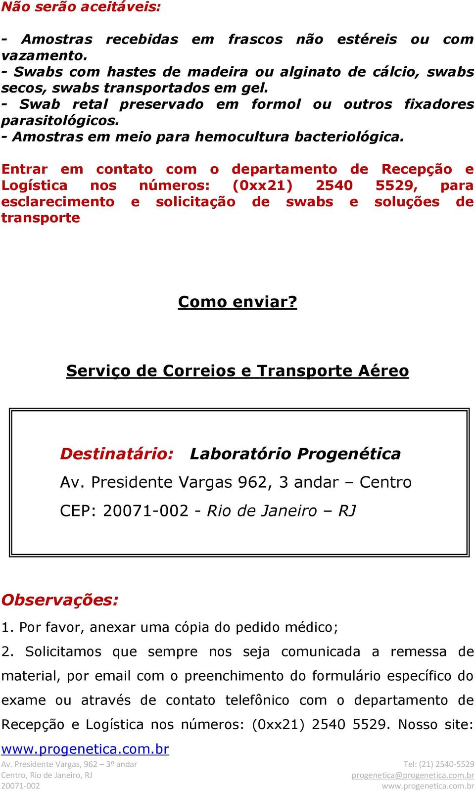 Entrar em contato com o departamento de Recepção e Logística nos números: (0xx21) 2540 5529, para esclarecimento e solicitação de swabs e soluções de transporte Como enviar?